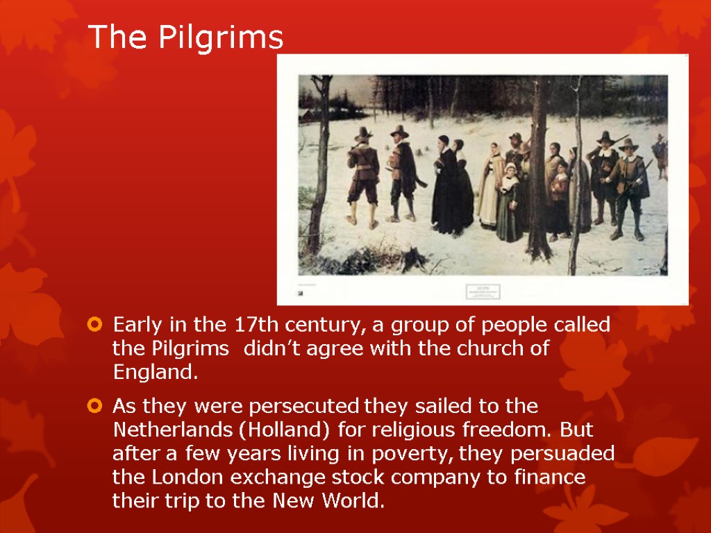 The Pilgrims Early in the 17th century, a group of people called the Pilgrims
